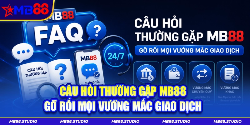 Câu hỏi thường gặp MB88 giúp giải đáp vướng mắc giao dịch