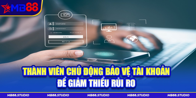 Thành viên chủ động bảo vệ tài khoản để giảm thiểu rủi ro